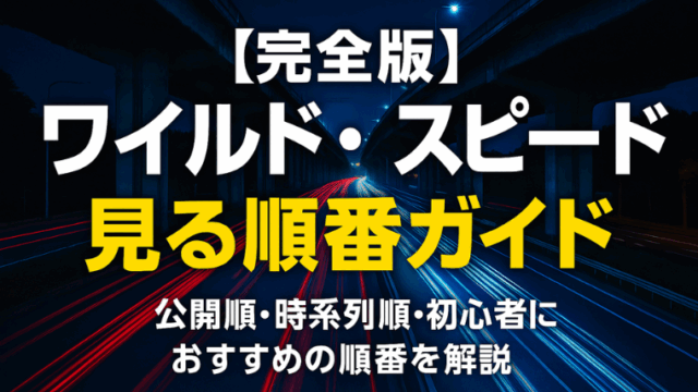 【完全版】ワイルド・スピード見る順番ガイド｜公開順・時系列順・初心者におすすめの順番を解説