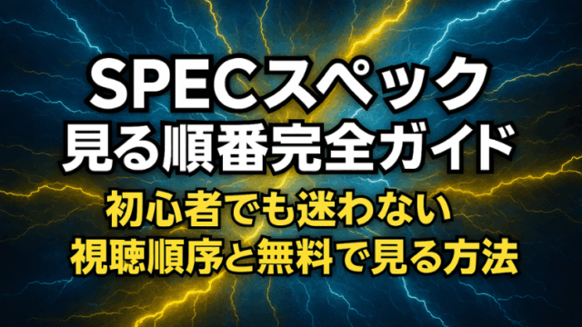 SPECスペック見る順番完全ガイド｜初心者でも迷わない視聴順序と無料で見る方法