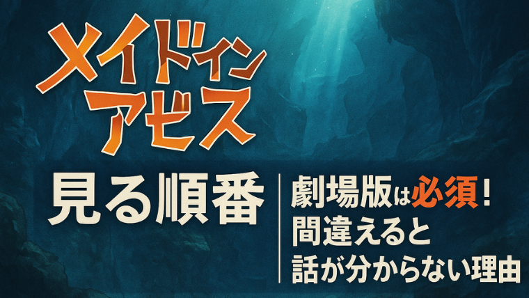 メイドインアビス見る順番｜劇場版は必須！間違えると話が分からない理由