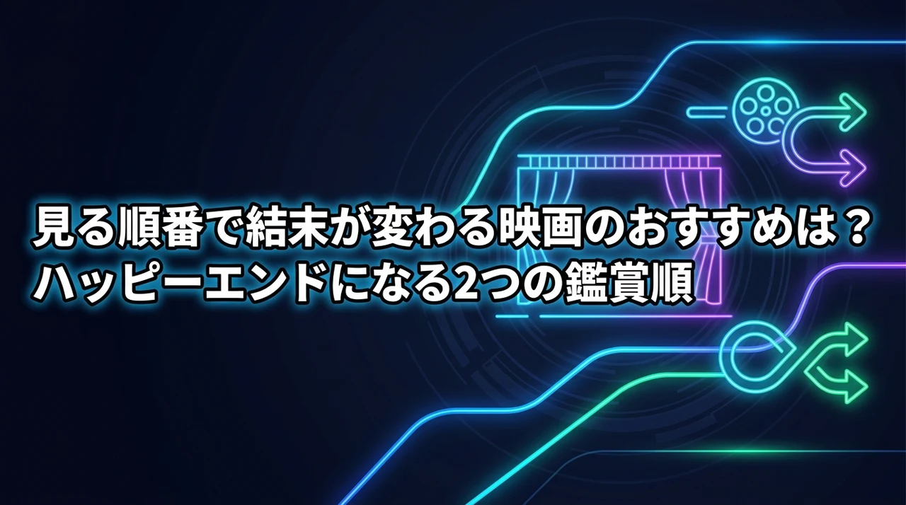 見る順番で結末が変わる映画のおすすめは？ハッピーエンドになる2つの鑑賞順